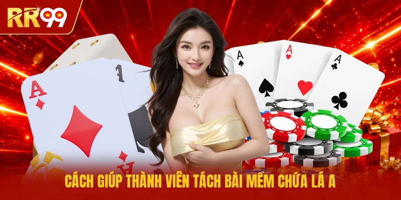 Cách giúp thành viên tách bài mềm chứa lá A