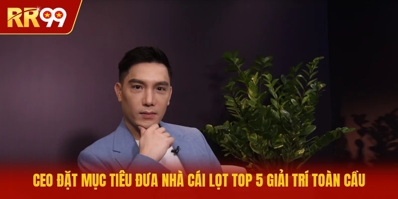 CEO đặt mục tiêu đưa nhà cái lọt top 5 giải trí toàn cầu