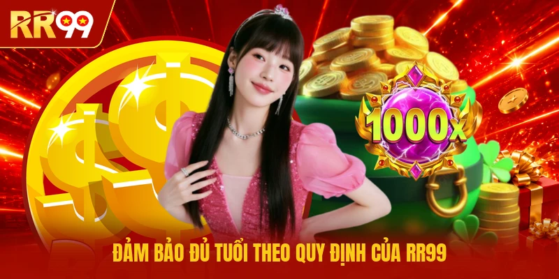 Đảm bảo đủ tuổi theo quy định của RR99