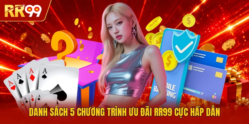 Danh sách 5 chương trình ưu đãi RR99 cực hấp dẫn 