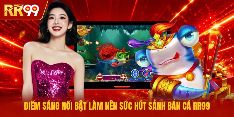 Điểm sáng nổi bật làm nên sức hút sảnh bắn cá RR99