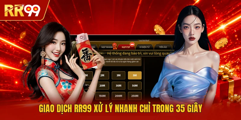 Giao dịch RR99 xử lý nhanh chỉ trong 35 giây 