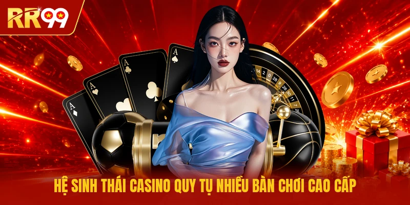 Hệ sinh thái casino quy tụ nhiều bàn chơi cao cấp