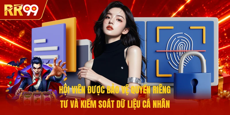 Hội viên được bảo vệ quyền riêng tư và kiểm soát dữ liệu cá nhân 