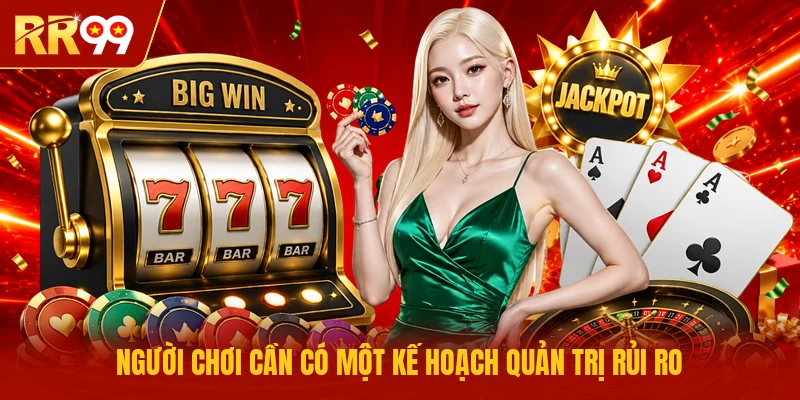 Người chơi cần có một kế hoạch quản trị rủi ro