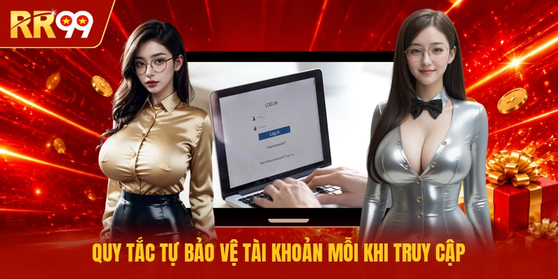 Quy tắc tự bảo vệ tài khoản mỗi khi truy cập 