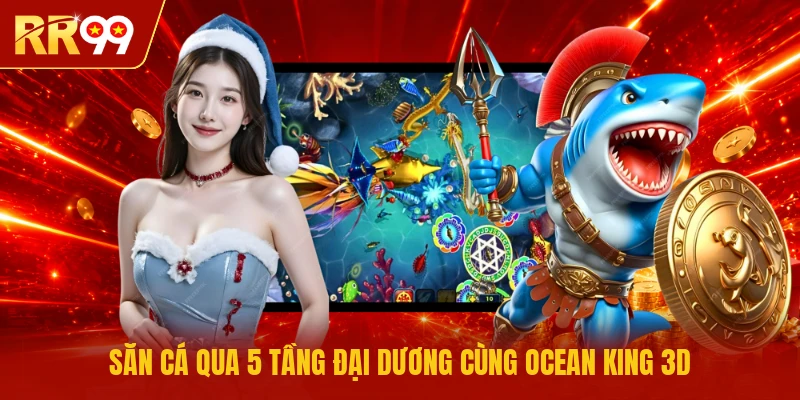 Săn cá qua 5 tầng đại dương cùng Ocean King 3D