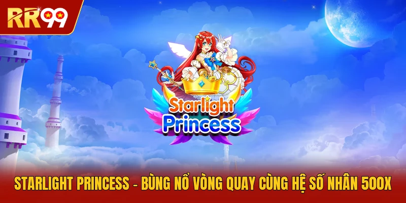 Starlight Princess - Bùng Nổ Vòng Quay Cùng Hệ Số Nhân 500X
