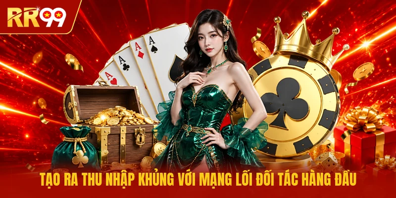 Tạo ra thu nhập khủng với mạng lối đối tác hàng đầu