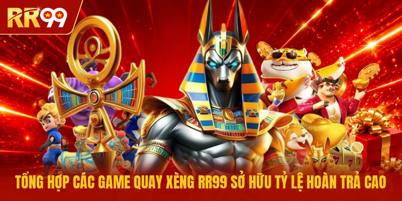 Tổng hợp các game quay xèng RR99 sở hữu tỷ lệ hoàn trả cao
