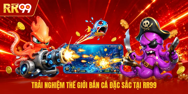 Trải nghiệm thế giới bắn cá đặc sắc tại RR99