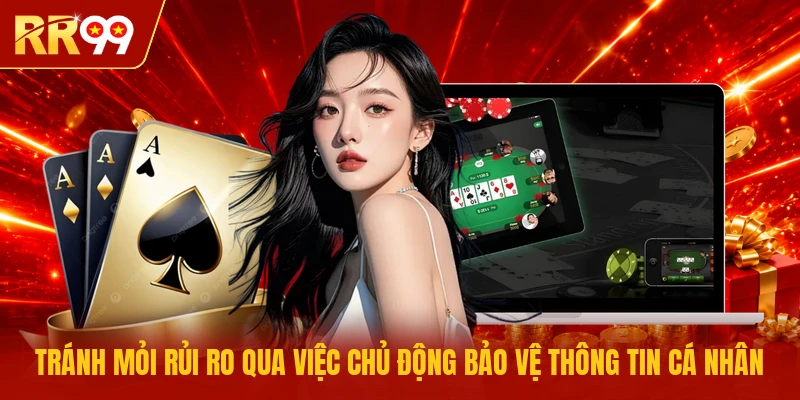Tránh mỏi rủi ro qua việc chủ động bảo vệ thông tin cá nhân