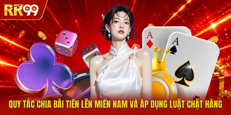 Quy tắc chia bài tiến lên miền Nam và áp dụng luật chặt hàng