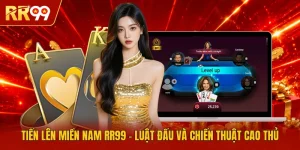 Tiến Lên Miền Nam RR99 - Luật Đấu Và Chiến Thuật Cao Thủ