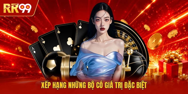 Xếp hạng những bộ có giá trị đặc biệt